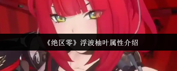 《絕區零》浮波柚葉屬性介紹